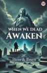 Henrik Ibsen - When We Dead Awaken