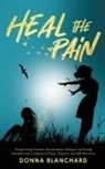 Donna Blanchard - Heal The Pain - Transforming parental abandonment, betrayals, and an eating disorder into peace, purpose and self-discovery