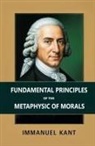Immanuel Kant - Fundamental Principles of the Metaphysic of Morals
