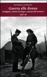 Michela Ponzani - Guerra alle donne. Partigiane, vittime di stupro, «amanti del nemico» 1940-45