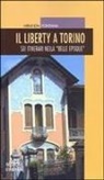 Miranda Fontana - Il liberty a Torino. Sei itinerari nella «Belle epoque»