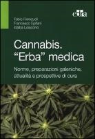 Francesco Epifani, Fabio Firenzuoli, Idalba Loiacono - Cannabis. 'Erba' medica. Norme, preparazioni galeniche, attualità e prospettive di cura