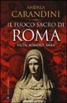 Andrea Carandini - Il fuoco sacro di Roma. Vesta, Romolo, Enea