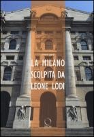 Chiara Gatti - La Milano scolpita da Leone Lodi