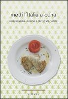 Lucia Toso - Metti l'Italia a cena. Cibo, musica, cinema e libri in 20 ricette italiane