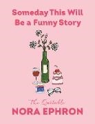 Nora Ephron - Someday This Will Be a Funny Story The Quotable Nora Ephron