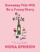 Nora Ephron - Someday This Will Be a Funny Story