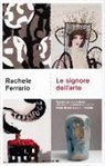 Rachele Ferrario - Le signore dell'arte. Quattro artiste italiane che hanno cambiato il nostro modo di raffigurare il mondo