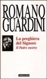 Romano Guardini - Il Padre Nostro. La preghiera del Signore