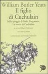William Butler Yeats, L. Calimani - Il figlio di Cuchulain: Sulla spiaggia di Baile-Purgatorio-La morte di Cuchulain. Testo inglese a fronte