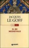 Jacques Le Goff - Il re medievale