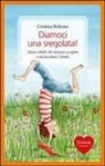 Cristina Bellemo, M. G. Ragusa - Diamoci una sregolata! Storie ribelli che aiutano a capire e ad accettare i limiti