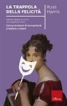 Russ Harris, Giovambattista Presti - La trappola della felicità. Come smettere di tormentarsi e iniziare a vivere