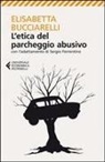 Elisabetta Bucciarelli - L' etica del parcheggio abusivo. Con l'adattamento di Sergio Ferrentino