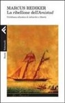 Marcus Rediker - La ribellione dell'Amistad. Un'odissea atlantica di schiavitù e libertà