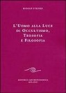 Rudolf Steiner - L' uomo alla luce di occultismo, teosofia e filosofia
