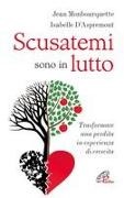 Isabelle D'Aspremont, Jean Monbourquette - Scusatemi sono in lutto. Trasformare una perdita in esperienza di crescita