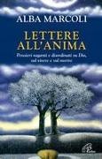 Alba Marcoli - Lettere all'anima. Pensieri vaganti e disordinati su Dio, sul vivere e sul morire