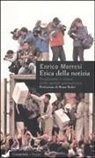 Enrico Morresi - Etica della notizia. Fondazione e critica della morale giornalistica