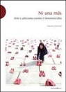 Francesca Guerisoli - Ni una más. Arte e attivismo contro il femminicidio