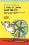 Olga Chiaia - Il bello di uscire dagli schemi. Superare rigidità e trappole mentali, vivere flessibili e felici