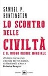 Samuel P. Huntington - Lo scontro delle civiltà e il nuovo ordine mondiale. Il futuro geopolitico del pianeta