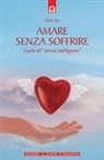 Gloria Tate - Amare senza soffrire. Guida all'«amore intelligente»