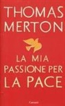 Thomas Merton, William H. Shannon - La mia passione per la pace