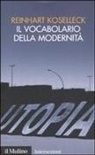 Reinhart Koselleck - Il vocabolario della modernità. Progresso, crisi, utopia e altre storie di concetti