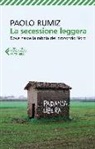 Paolo Rumiz - La secessione leggera. Dove nasce la rabbia del profondo Nord