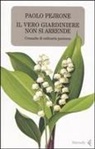 Paolo Pejrone, G. Alfieri - Il vero giardiniere non si arrende. Cronache di ordinaria pazienza
