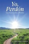 Julio Ismael Schulten - Yo, Perdón. Una historia sobre el Perdón