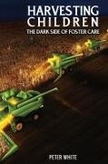 Peter White - Harvesting Children The Dark Side of Foster Care