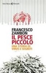 Francesco Zambon - Il pesce piccolo. Una storia di virus e segreti