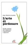 Jean Monbourquette - L' arte di perdonare. Guida pratica per imparare a perdonare e guarire