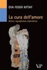 Eva Feder Kittay - La cura dell'amore. Donne, uguaglianza, dipendenza