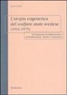 Luca Dotti - L' utopia eugenetica del welfare state svedese (1934-1975). Il programma socialdemocratico di sterilizzazione, aborto e castrazione