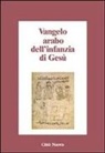 Sever J. Voicu - Vangelo arabo dell'infanzia di Gesù