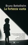 Bruno Bettelheim - La fortezza vuota. L'autismo infantile e la nascita del sé