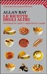 Allan Bay - Le ricette degli altri. Scorribande fra i piatti e i sapori di tutto il mondo