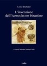 Lesile Brubaker, M. C. Carile - L' invenzione dell'iconoclasmo bizantino
