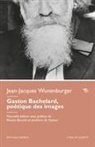 Wunenburge J. J., WUNENBURGE J-J., Jean-Jacques Wunenburger - Gaston Bachelard, poétique des images
