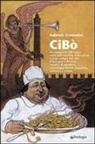 Gabriele Cremonini - Cibò. Un viaggio in 100 tappe nella gastronomia, nella storia e nella cultura del cibo a Bologna e dintorni, condito di aneddoti, personaggi famosi, leggende