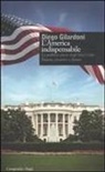Diego Gilardoni - L' America indispensabile. La politica estera degli Stati Uniti. Passato, presente e futuro