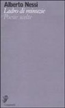 Alberto Nessi - Ladro di minuzie. Poesie scelte (1969-2009)