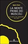 Jigoro Kano - La mente prima dei muscoli. Gli scritti del fondatore del judo