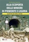 Piero Rossanigo, Claudio Trova - Alla scoperta delle miniere di Piemonte e Liguria. Escursioni tra storia e natura