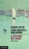 Egidio Ivetic, Luigi Mascilli Migliorini - Il destino del mare. Napoli e Venezia