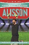 Ultimate Football Heroes, Matt &amp; Tom Oldfield - Ultimate Football Heroes: Alisson (Super Stoppers 3)