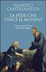 Raniero Cantalamessa - La fede che vince il mondo. L'annuncio di Cristo nel mondo d'oggi